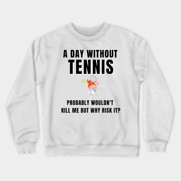 A Day Without Tennis Crewneck Sweatshirt by TopTennisMerch